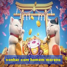 sonhar com homem moreno